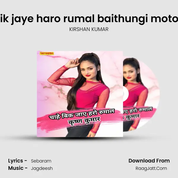 Chahe bik jaye haro rumal baithungi motor car me mp3 song
