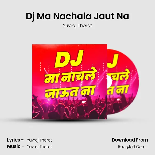 Dj Ma Nachala Jaut Na MP3 Song by Yuvraj Thorat Cover