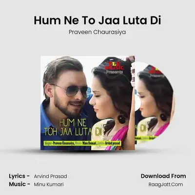 Hum Ne To Jaa Luta Di - Praveen Chaurasiya