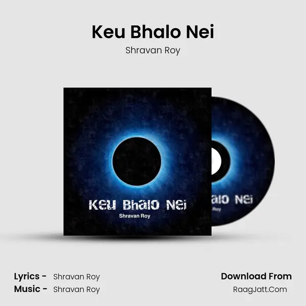 Keu Bhalo Nei MP3 Song by Shravan Roy Cover