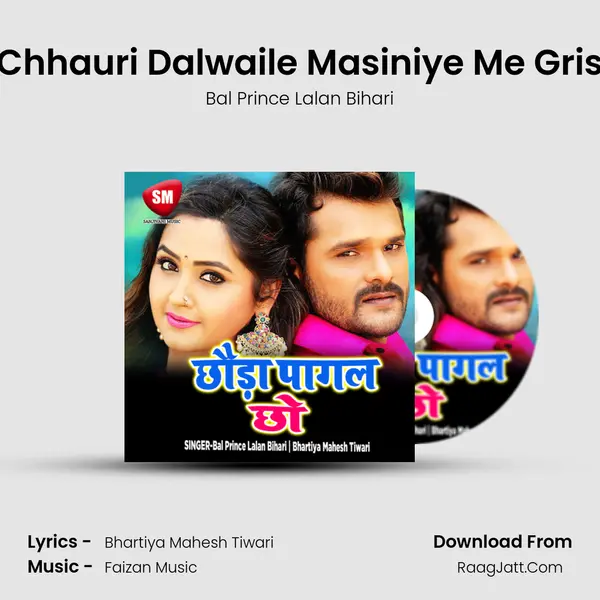 Chhauri Dalwaile Masiniye Me Gris mp3 song