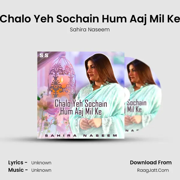 Chalo Yeh Sochain Hum Aaj Mil Ke - Single - Sahira Naseem