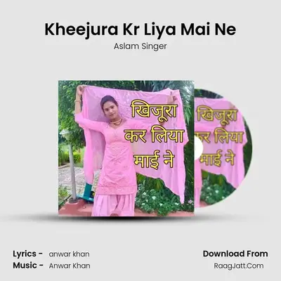 Kheejura Kr Liya Mai Ne mp3 song