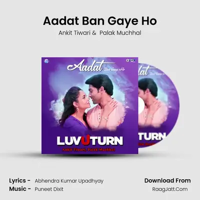 Aadat Ban Gaye Ho MP3 Song by Ankit Tiwari Cover