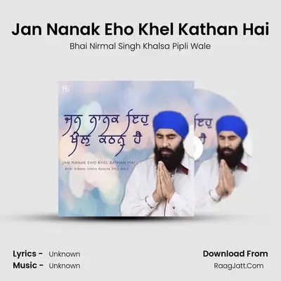 Jan Nanak Eho Khel Kathan Hai MP3 Song by Bhai Nirmal Singh Khalsa Pipli Wale Cover