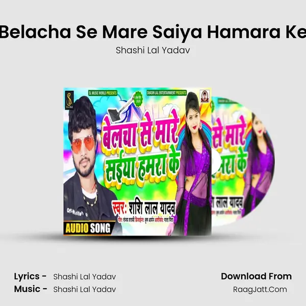 Belacha Se Mare Saiya Hamara Ke - Shashi Lal Yadav