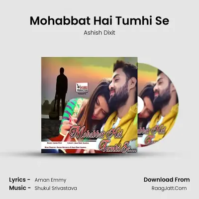 Mohabbat Hai Tumhi Se - Ashish Dixit
