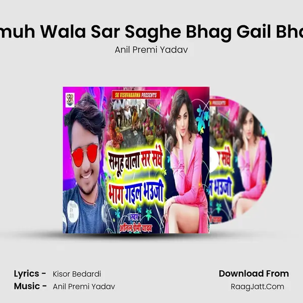 Samuh Wala Sar Saghe Bhag Gail Bhauji - Anil Premi Yadav