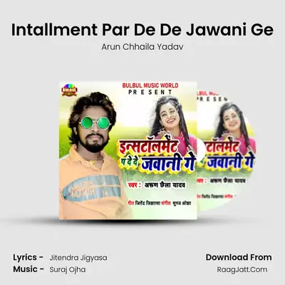 Intallment Par De De Jawani Ge MP3 Song by Arun Chhaila Yadav Cover