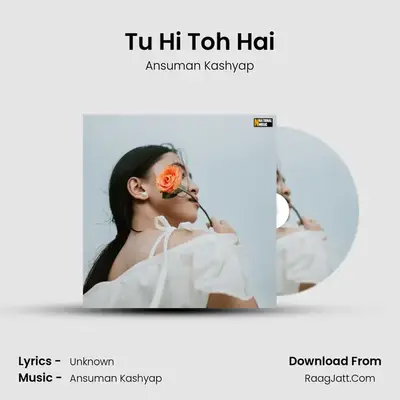 Tu Hi Toh Hai MP3 Song by Ansuman Kashyap Cover