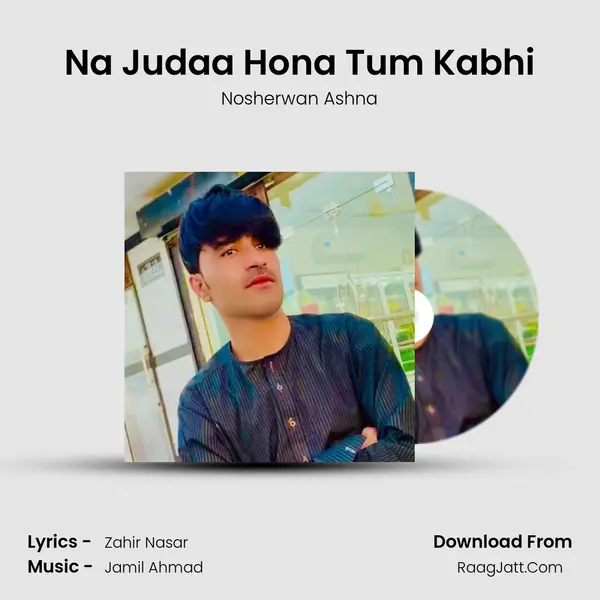 Na Judaa Hona Tum Kabhi - Nosherwan Ashna
