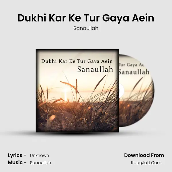 Dukhi Kar Ke Tur Gaya Aein - Sanaullah