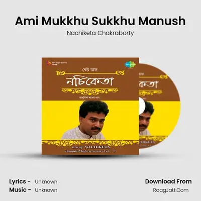 Ami Mukkhu Sukkhu Manush MP3 Song by Nachiketa Chakraborty Cover