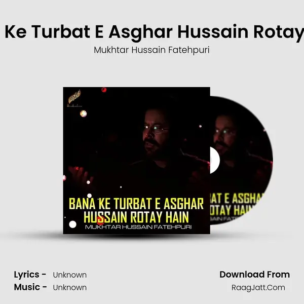 Bana Ke Turbat E Asghar Hussain Rotay Hain - Single - Mukhtar Hussain Fatehpuri