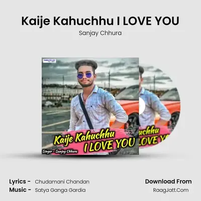 Kaije Kahuchhu I LOVE YOU - Sanjay Chhura
