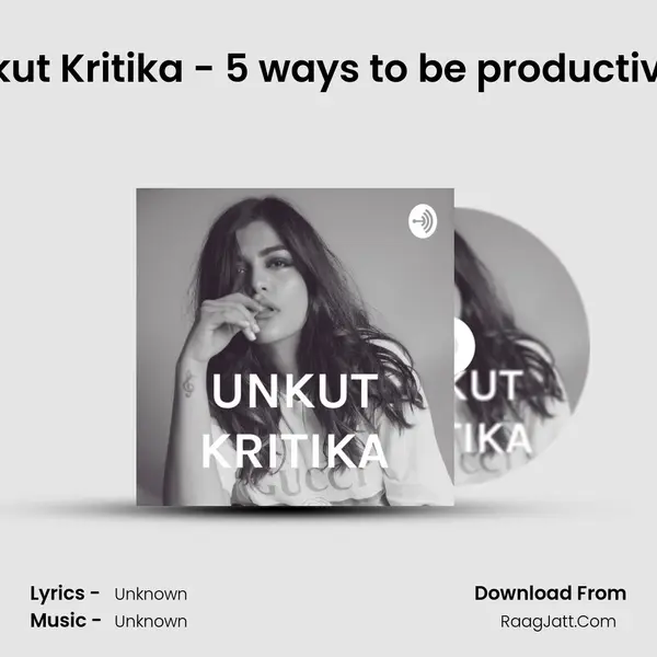 Unkut Kritika - 5 ways to be productive || MP3 Song by  Cover