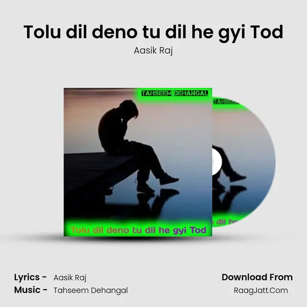 Tolu dil deno tu dil he gyi Tod - Aasik Raj