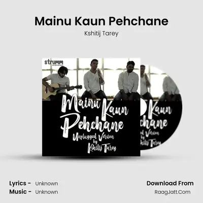 Mainu Kaun Pehchane (Unplugged) - Single - Kshitij Tarey