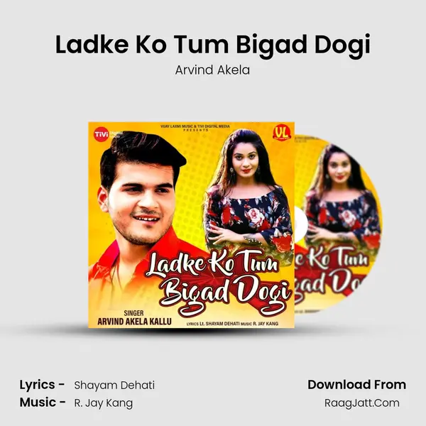 Ladke Ko Tum Bigad Dogi - Arvind Akela