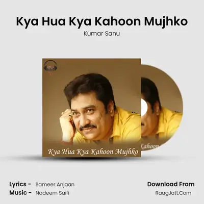 Kya Hua Kya Kahoon Mujhko - Kumar Sanu
