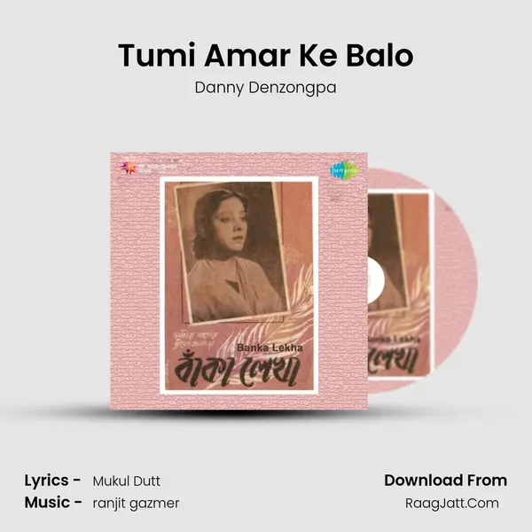 Tumi Amar Ke Balo MP3 Song by Danny Denzongpa Cover